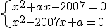 \{x^2+ax-2007=0
 \\ x^2-2007x+a=0
